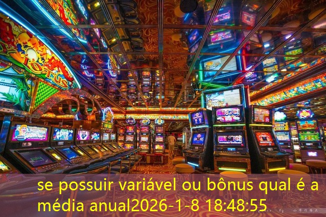 se possuir variável ou bônus qual é a média anual